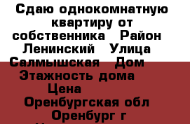 Сдаю однокомнатную квартиру от собственника › Район ­ Ленинский › Улица ­ Салмышская › Дом ­ 48 › Этажность дома ­ 17 › Цена ­ 13 000 - Оренбургская обл., Оренбург г. Недвижимость » Квартиры аренда   